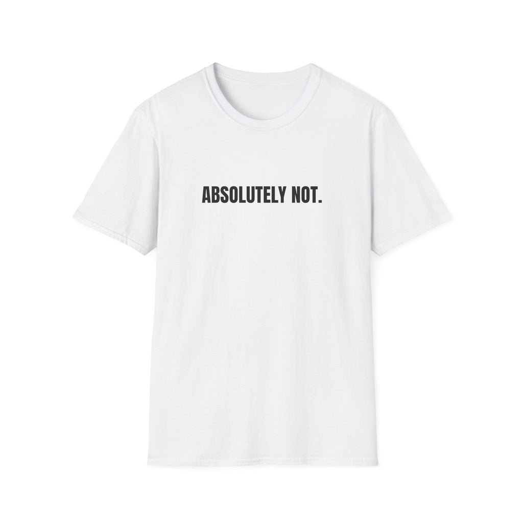 ABSOLUTELY NOT. T-SHIRT