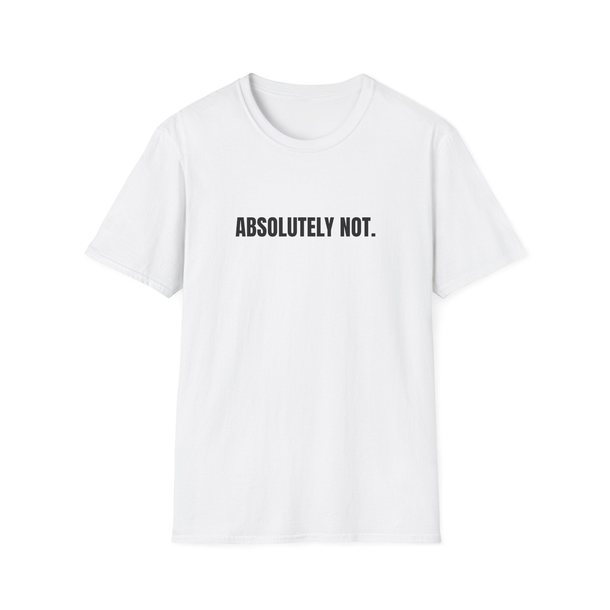 ABSOLUTELY NOT. T-SHIRT
