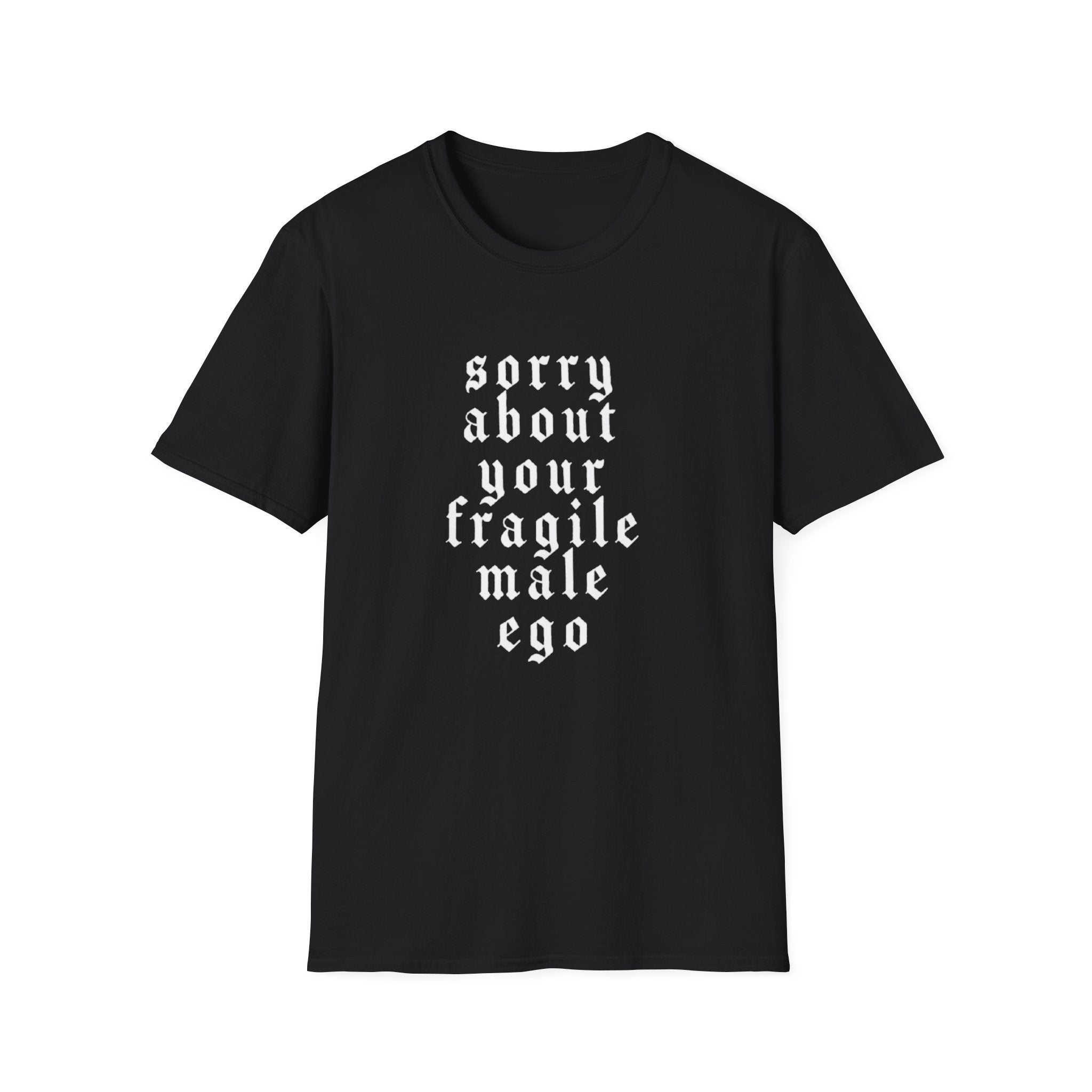 SORRY ABOUT YOUR FRAGILE MALE EGO T-SHIRT