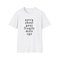 SORRY ABOUT YOUR FRAGILE MALE EGO T-SHIRT