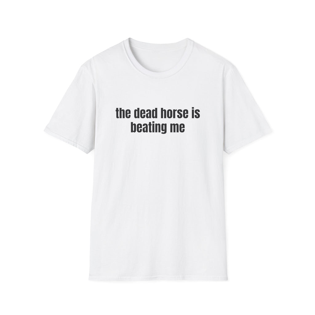 THE DEAD HORSE IS BEATING ME T-SHIRT