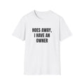 HOES GO AWAY I HAVE AN OWNER T-SHIRT