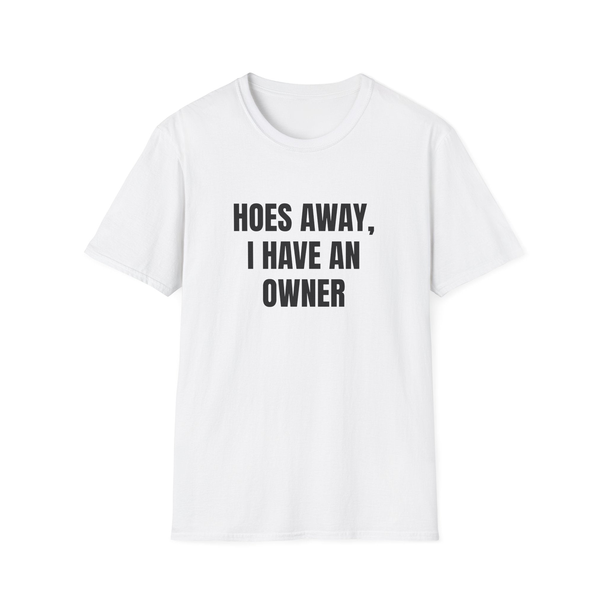 HOES GO AWAY I HAVE AN OWNER T-SHIRT