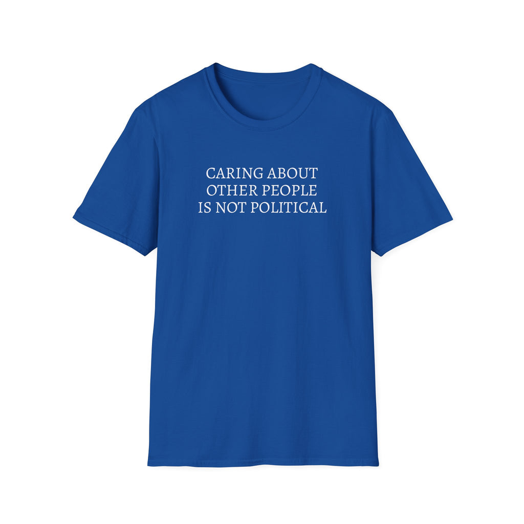 CARING ABOUT OTHER PEOPLE IS NOT POLITICAL T-SHIRT
