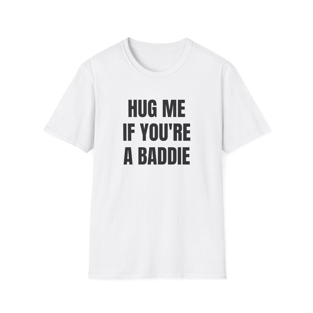 HUG ME IF YOU'RE A BADDIE T-SHIRT