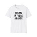 HUG ME IF YOU'RE A BADDIE T-SHIRT