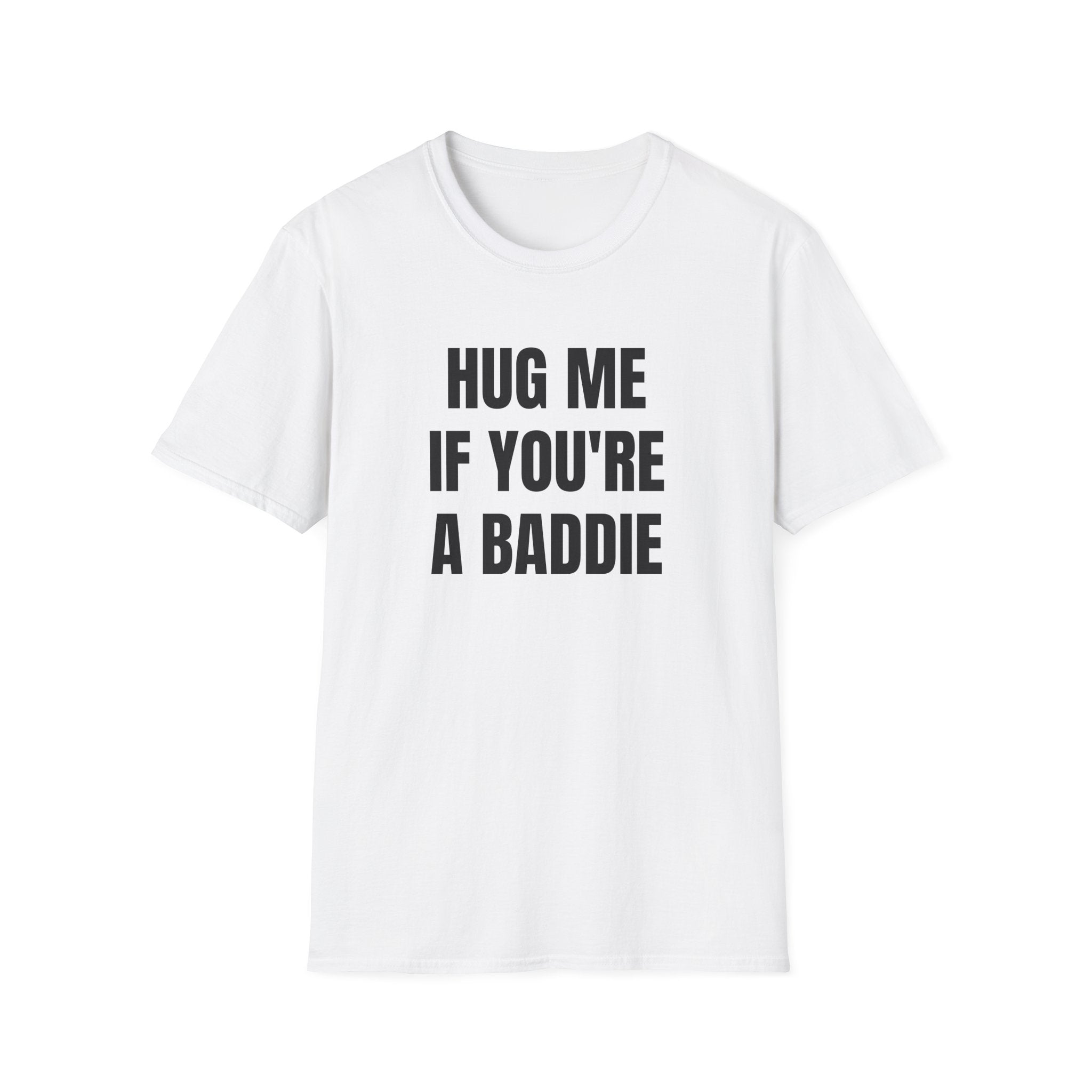HUG ME IF YOU'RE A BADDIE T-SHIRT