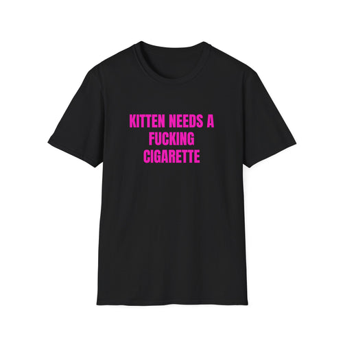 KITTEN NEEDS A FUCKING CIGARETTE T-SHIRT