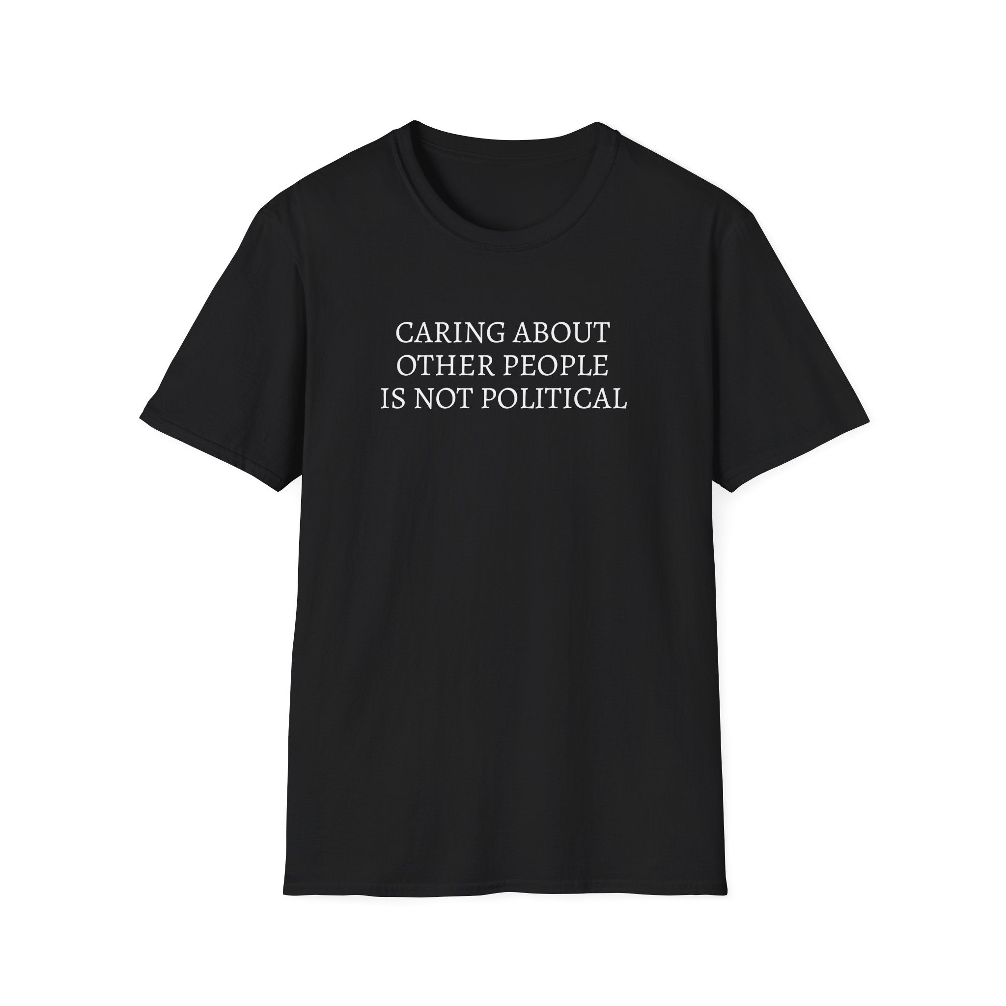 CARING ABOUT OTHER PEOPLE IS NOT POLITICAL T-SHIRT