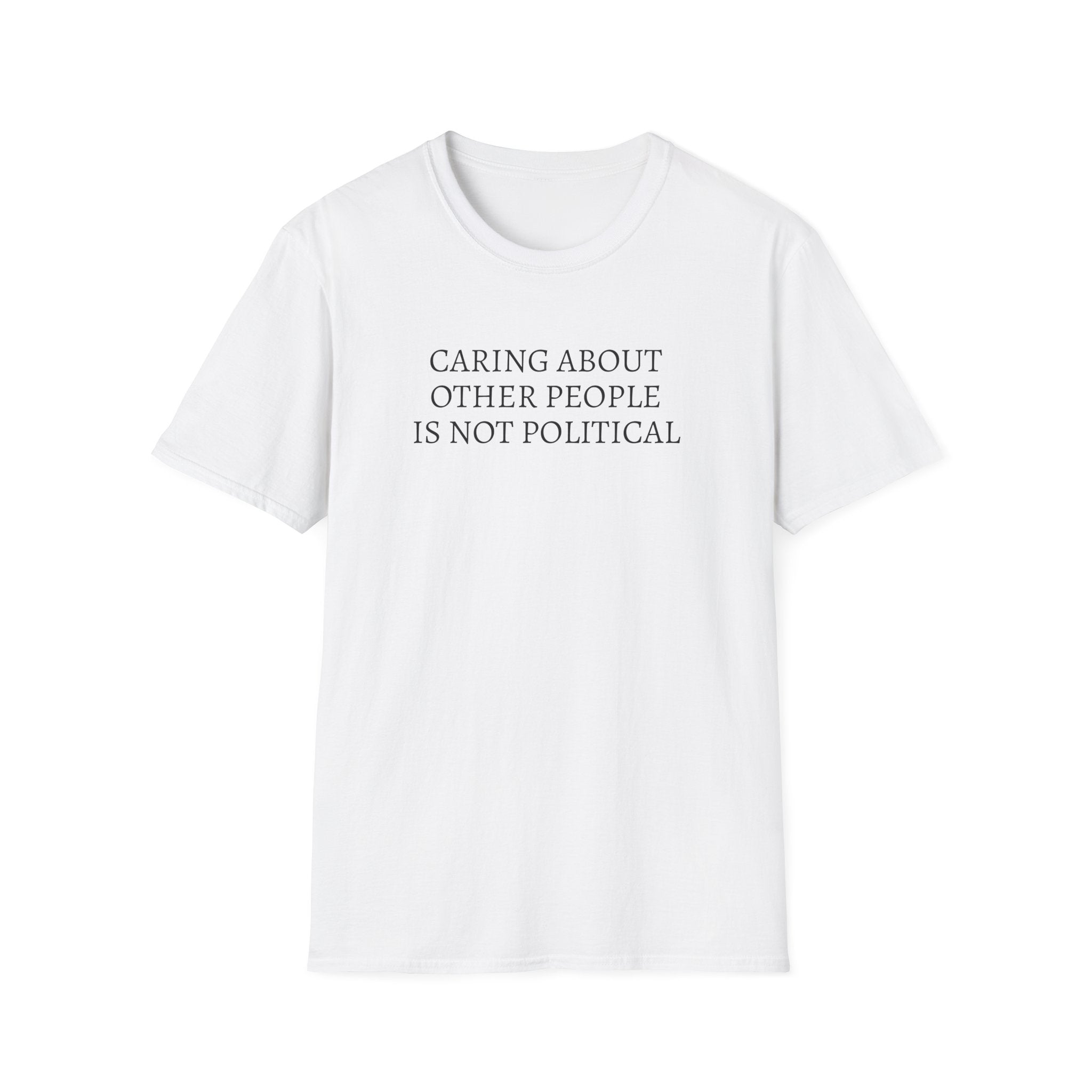 CARING ABOUT OTHER PEOPLE IS NOT POLITICAL T-SHIRT