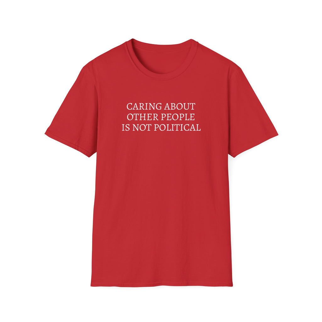 CARING ABOUT OTHER PEOPLE IS NOT POLITICAL T-SHIRT